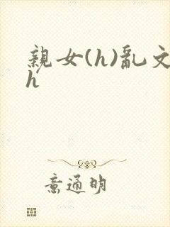 亲女(h)乱文h