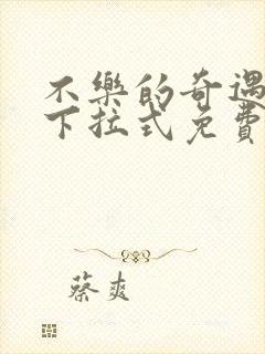不乐的奇遇漫画下拉式免费阅读