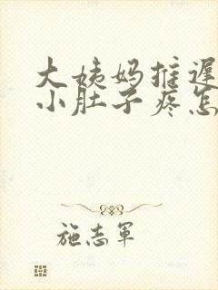 大姨妈推迟三天小肚子疼怎么回事