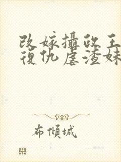 改嫁摄政王,我复仇虐渣妹萧怀最新章节在