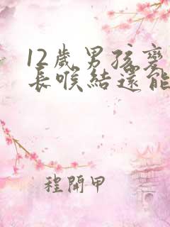 12岁男孩变声长喉结还能长高