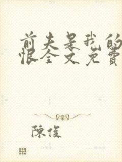 前夫是我的心头恨全文免费阅读