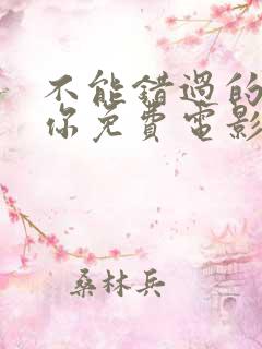 不能错过的只有你免费电影
