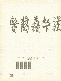 敌将为奴漫画免费阅读下拉式六漫画