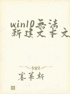 win10无法新建文本文档
