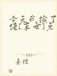 今天我捡了个大佬[末世]免费阅读