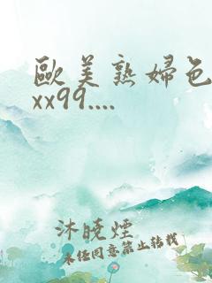 欧美熟妇色xxxx99....