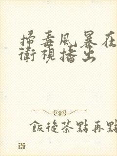 扫毒风暴在哪个卫视播出