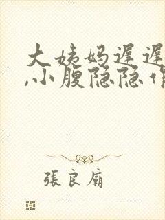 大姨妈迟迟不来,小腹隐隐作痛怎么办