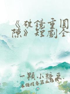 《破镜重圆终有隙》短剧全集