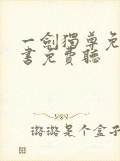 一剑独尊免费听书免费听