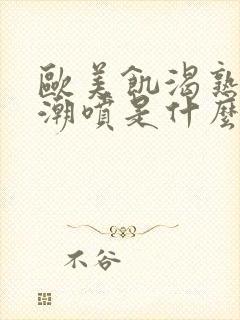 欧美饥渴熟妇高潮喷是什么