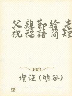 父亲节给老公的祝福语简短
