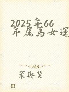 2025年66年属马女运气怎么样