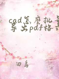 cad怎么批量导出pdf格式