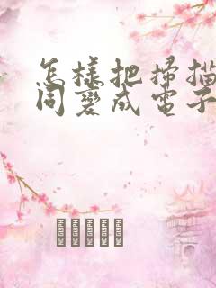 怎样把扫描的合同变成电子版