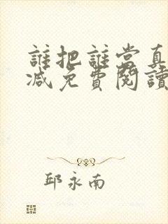 谁把谁当真未删减免费阅读