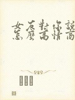 女友对你说谢谢怎么高情商回复