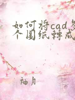如何将cad多个图纸转成pdf多页