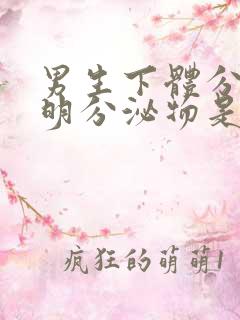 男生下体分泌透明分泌物是什么原因