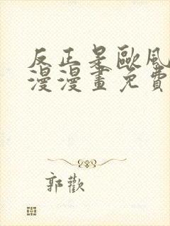 反正是欧风小甜漫漫画免费看