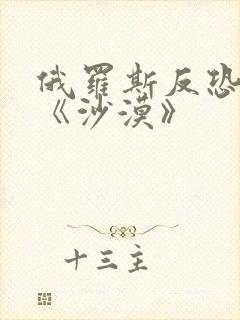 俄罗斯反恐电影《沙漠》