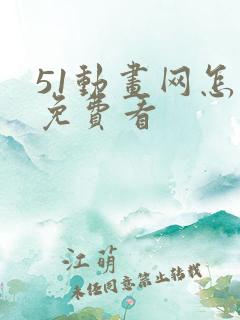 51动画网怎么免费看