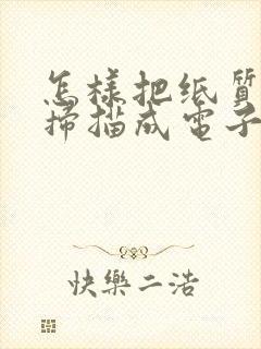 怎样把纸质表格扫描成电子版