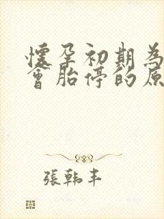 怀孕初期为什么会胎停的原因