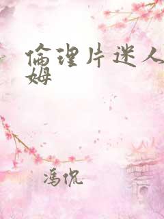 伦理片迷人的保姆