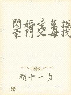 闪婚亿万总裁后豪门父母找来了