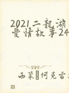 2021二龙湖爱情故事24集免费