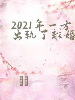 2021年一方出轨了离婚怎么分财产