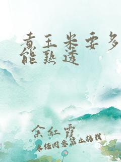 煮玉米要多久才能熟透