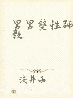 男男双性师尊调教
