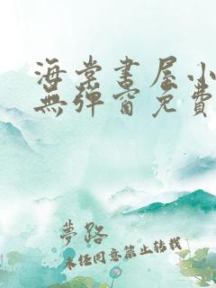 海棠书屋小说网无弹窗免费网络小说