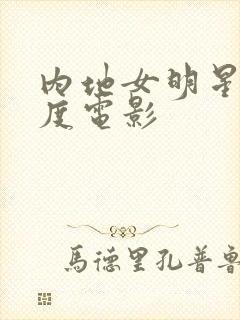 内地女明星大尺度电影