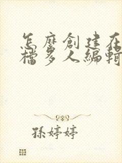 怎么创建在线文档多人编辑
