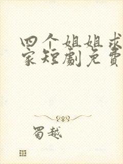 四个姐姐求我回家短剧免费观看全集