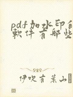 pdf加水印的软件有哪些