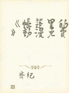 《帐篷里的秘密》动漫免费