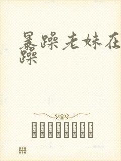 暴躁老妹在线暴躁