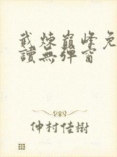 武炼巅峰免费阅读无弹窗