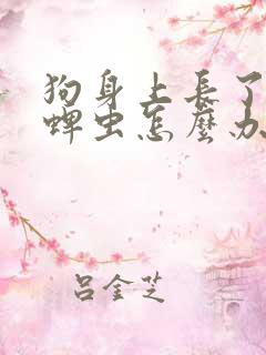 狗身上长了很多蜱虫怎么办