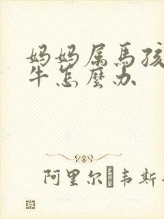妈妈属马孩子属牛怎么办