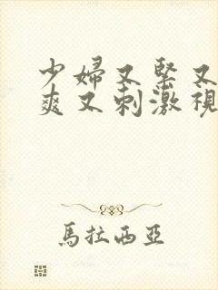 少妇又紧又湿又爽又刺激视频