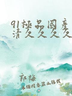 91极品国产高清久久久久久