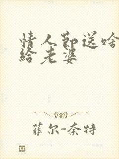 情人节送啥礼物给老婆