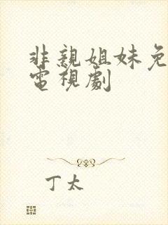 非亲姐妹免费看电视剧