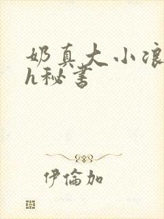 奶真大小浪货高h秘书